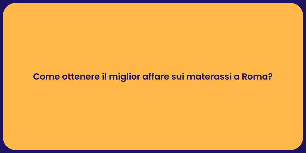 Come ottenere il miglior affare sui materassi a Roma?