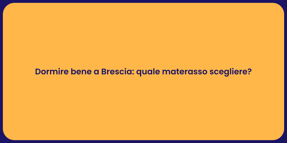 Dormire bene a Brescia: quale materasso scegliere?