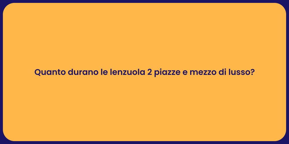 Quanto durano le lenzuola 2 piazze e mezzo di lusso?