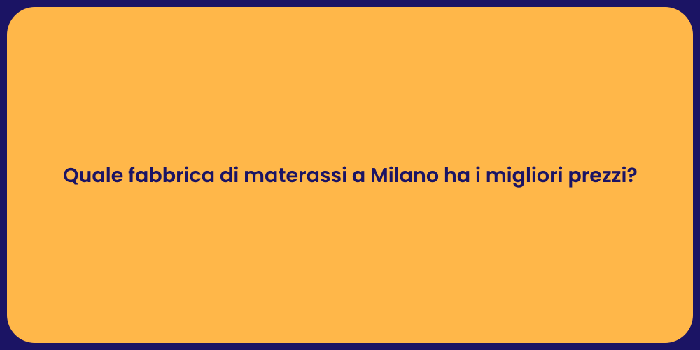 Quale fabbrica di materassi a Milano ha i migliori prezzi?