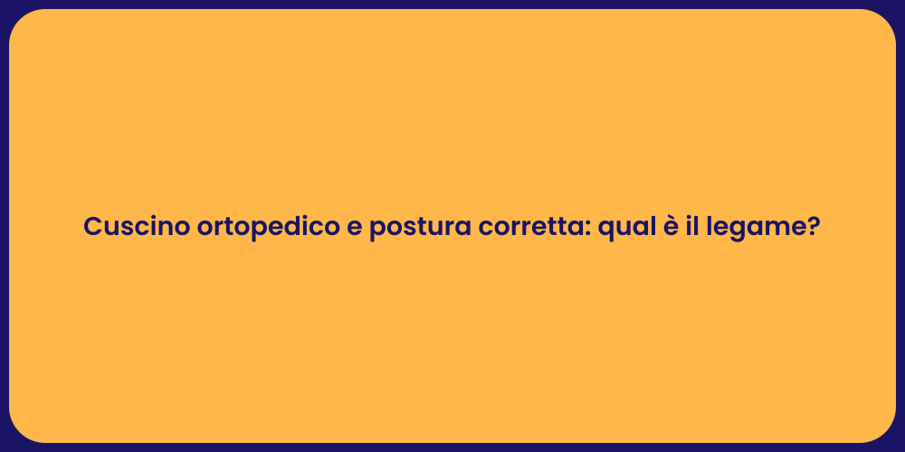 Cuscino ortopedico e postura corretta: qual è il legame?