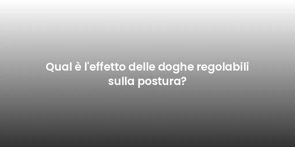 Qual è l'effetto delle doghe regolabili sulla postura?