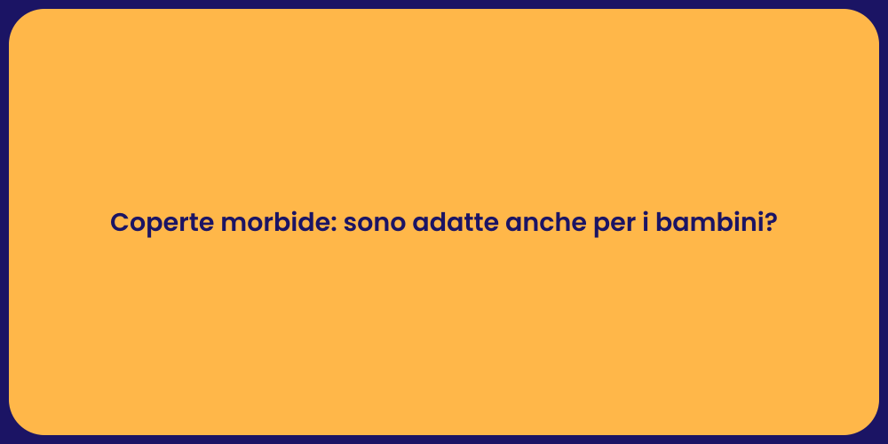Coperte morbide: sono adatte anche per i bambini?