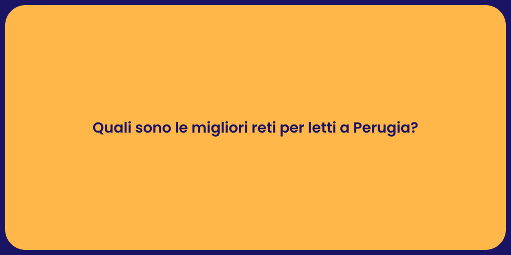 Quali sono le migliori reti per letti a Perugia?