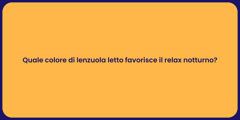 Quale colore di lenzuola letto favorisce il relax notturno?