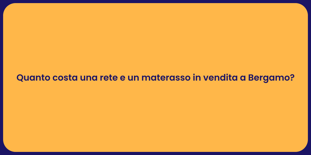 Quanto costa una rete e un materasso in vendita a Bergamo?