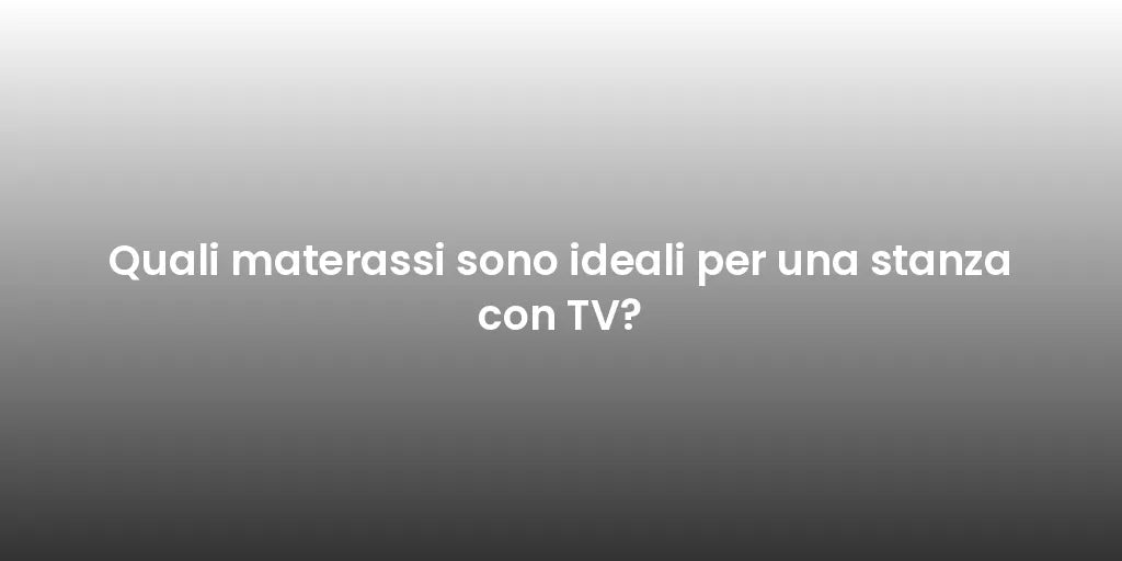 Quali materassi sono ideali per una stanza con TV?