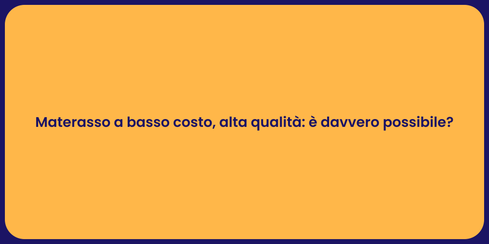 Materasso a basso costo, alta qualità: è davvero possibile?