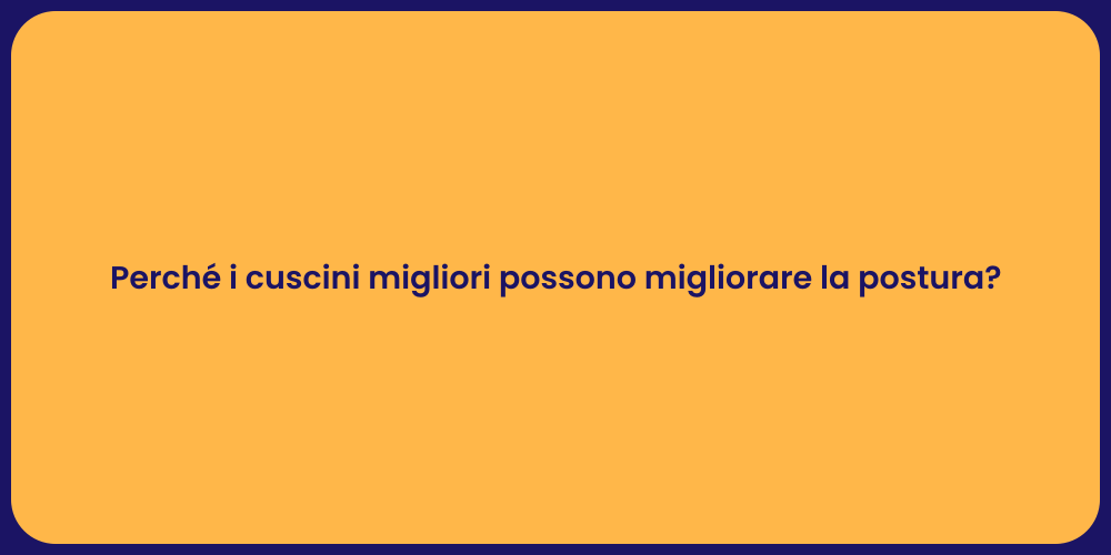 Perché i cuscini migliori possono migliorare la postura?