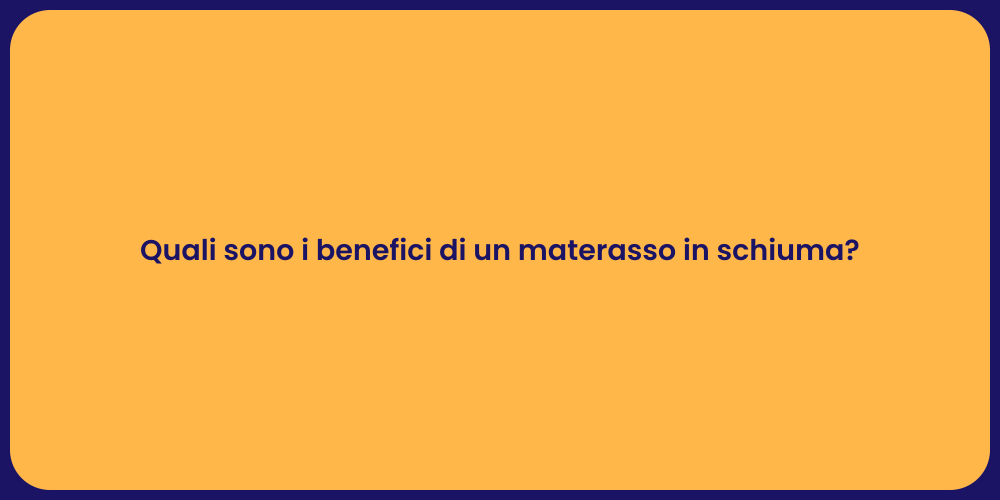 Quali sono i benefici di un materasso in schiuma?