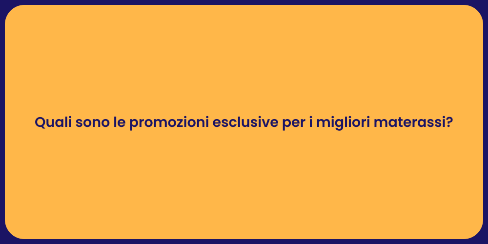 Quali sono le promozioni esclusive per i migliori materassi?
