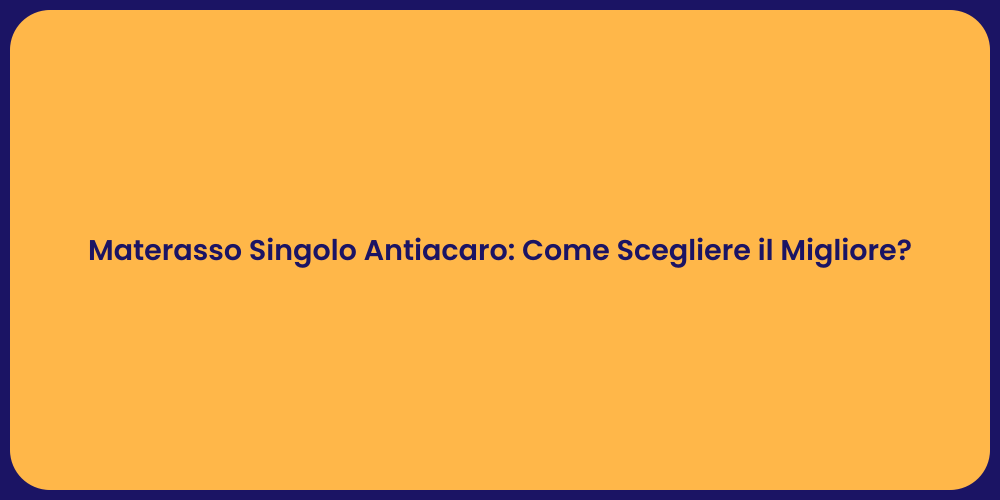 Materasso Singolo Antiacaro: Come Scegliere il Migliore?