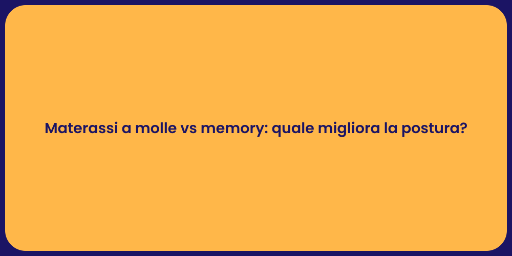 Materassi a molle vs memory: quale migliora la postura?