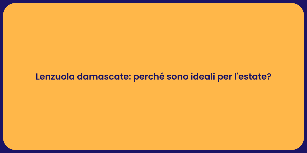 Lenzuola damascate: perché sono ideali per l'estate?