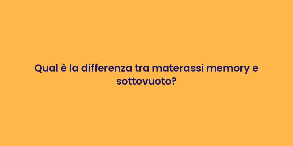 Qual è la differenza tra materassi memory e sottovuoto?