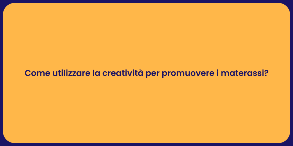 Come utilizzare la creatività per promuovere i materassi?