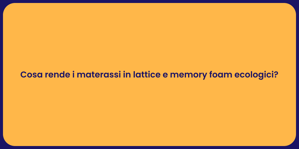 Cosa rende i materassi in lattice e memory foam ecologici?