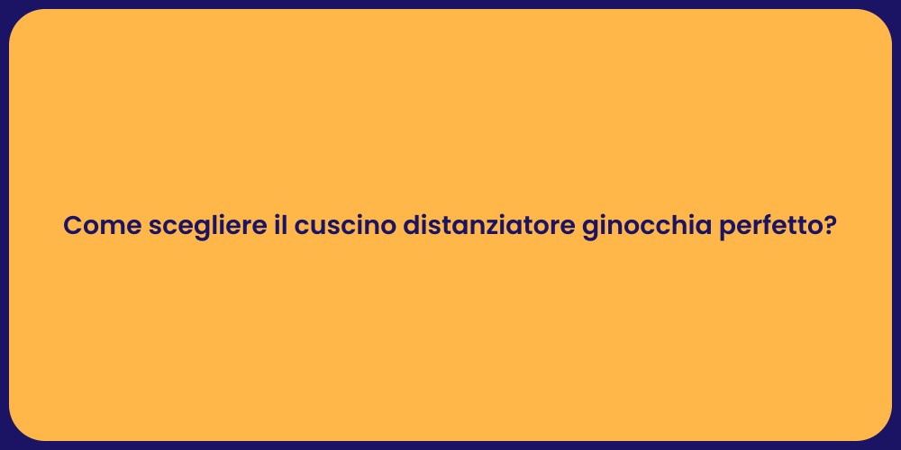 Come scegliere il cuscino distanziatore ginocchia perfetto?