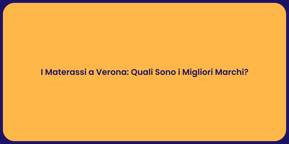 I Materassi a Verona: Quali Sono i Migliori Marchi?