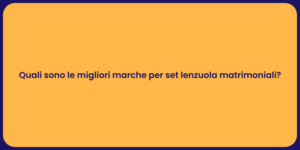 Quali sono le migliori marche per set lenzuola matrimoniali?