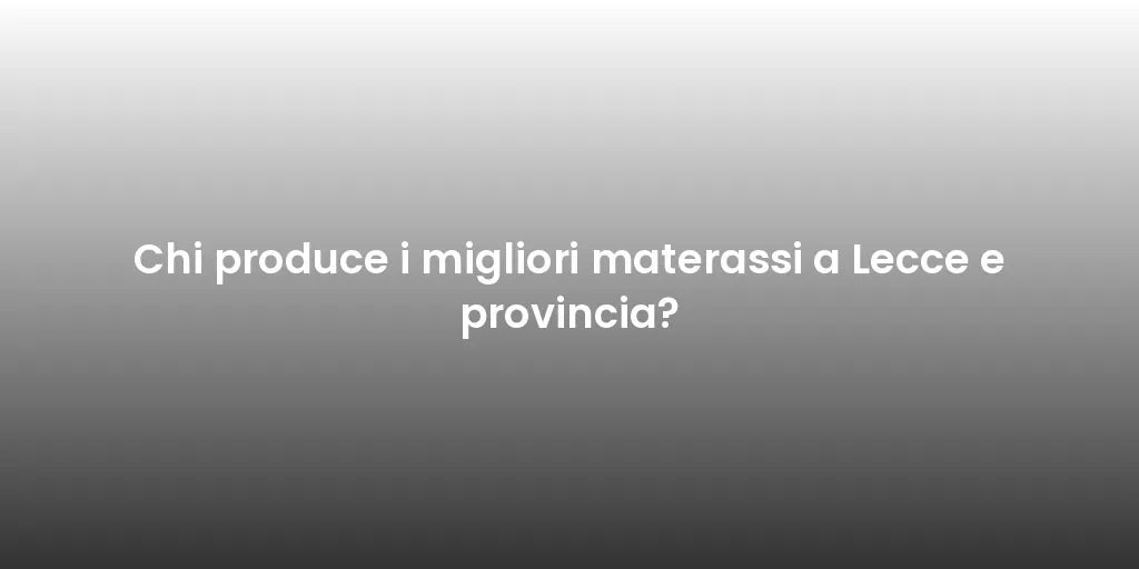 Chi produce i migliori materassi a Lecce e provincia?