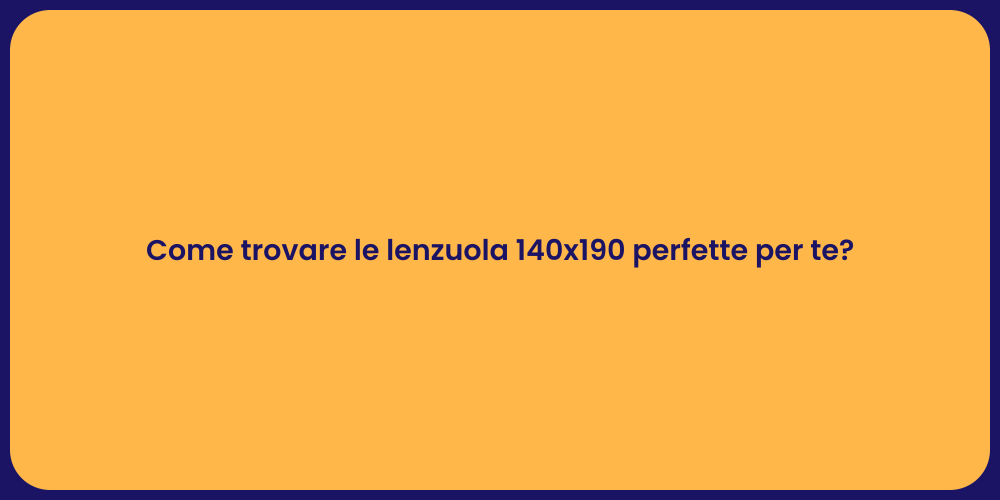 Come trovare le lenzuola 140x190 perfette per te?