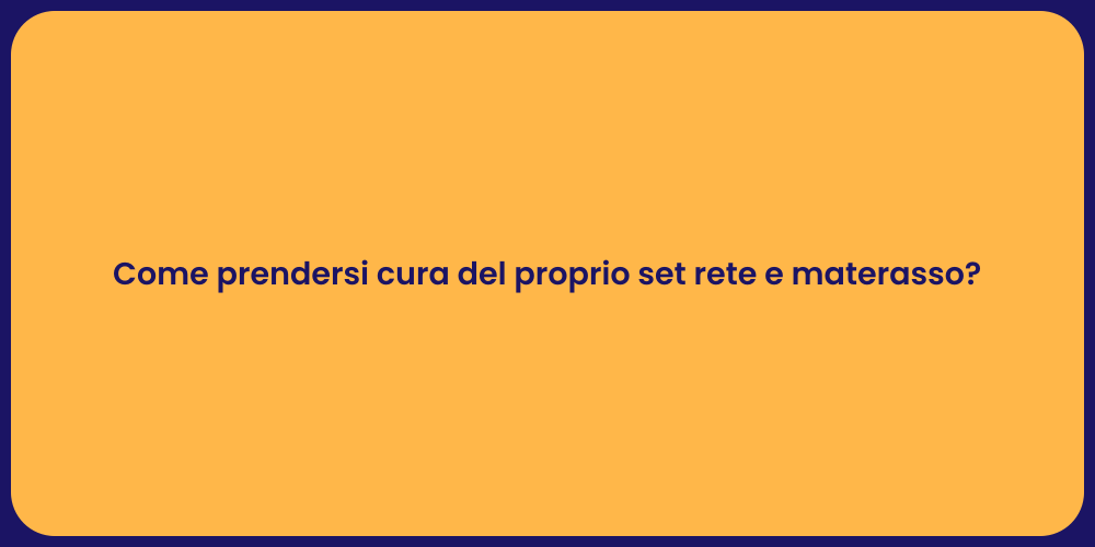 Come prendersi cura del proprio set rete e materasso?