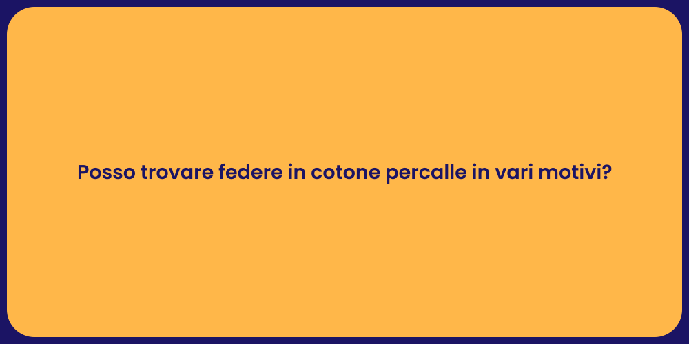 Posso trovare federe in cotone percalle in vari motivi?