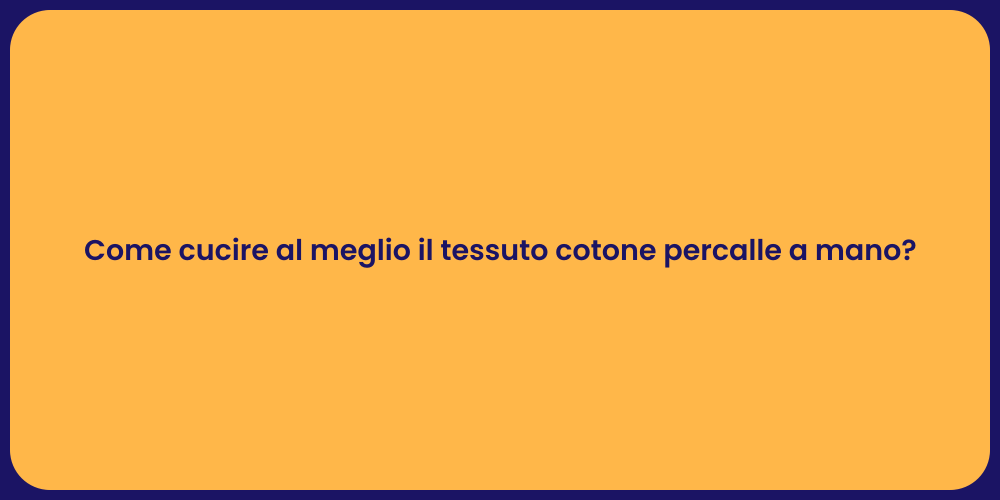 Come cucire al meglio il tessuto cotone percalle a mano?