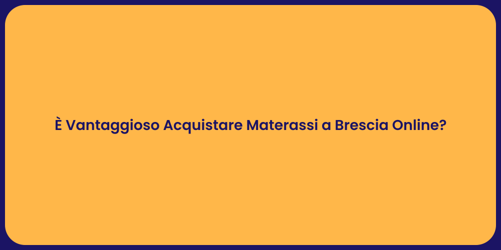 È Vantaggioso Acquistare Materassi a Brescia Online?