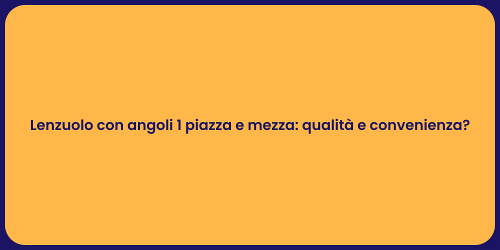 Lenzuolo con angoli 1 piazza e mezza: qualità e convenienza?