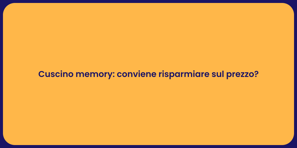 Cuscino memory: conviene risparmiare sul prezzo?