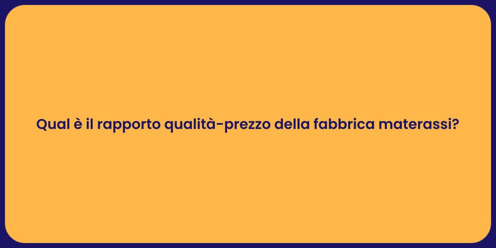Qual è il rapporto qualità-prezzo della fabbrica materassi?