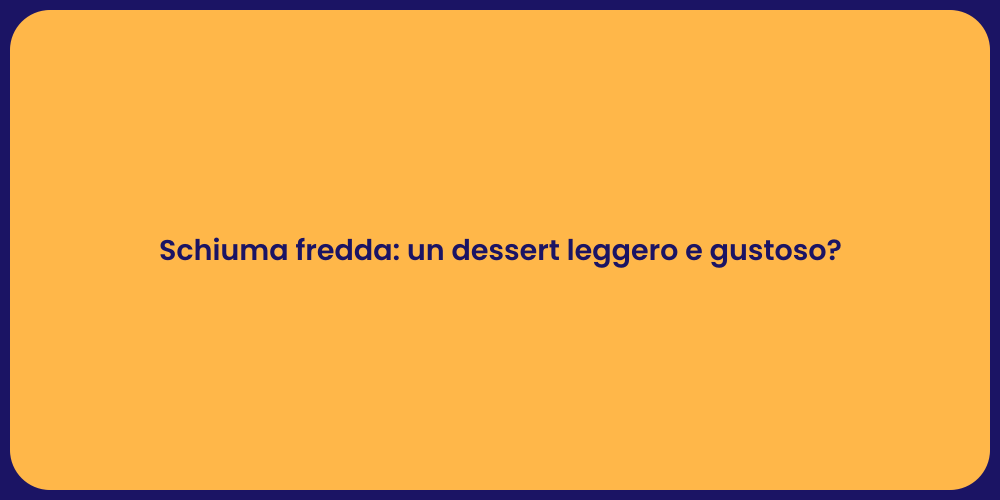 Schiuma fredda: un dessert leggero e gustoso?