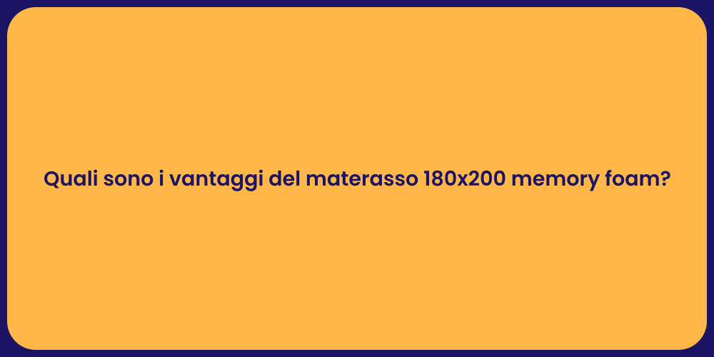 Quali sono i vantaggi del materasso 180x200 memory foam?