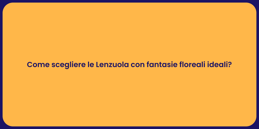 Come scegliere le Lenzuola con fantasie floreali ideali?
