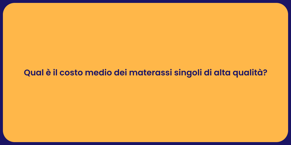 Qual è il costo medio dei materassi singoli di alta qualità?