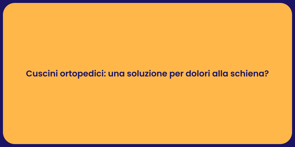 Cuscini ortopedici: una soluzione per dolori alla schiena?