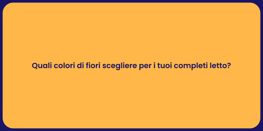 Quali colori di fiori scegliere per i tuoi completi letto?