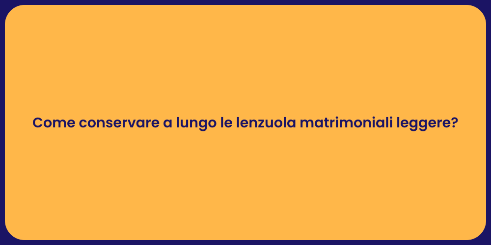 Come conservare a lungo le lenzuola matrimoniali leggere?