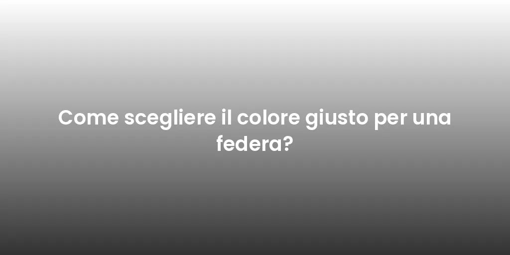 Come scegliere il colore giusto per una federa?