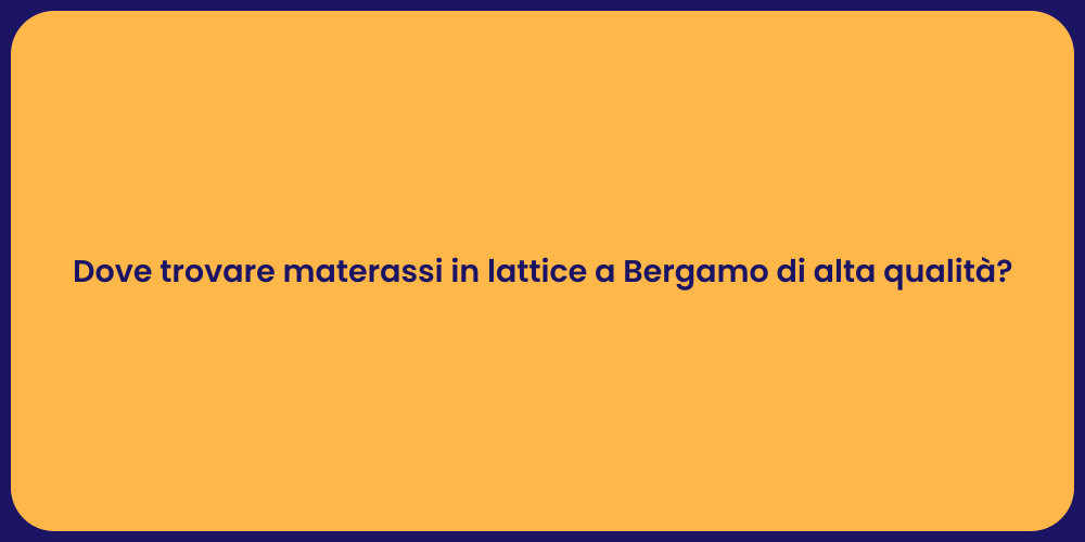 Dove trovare materassi in lattice a Bergamo di alta qualità?