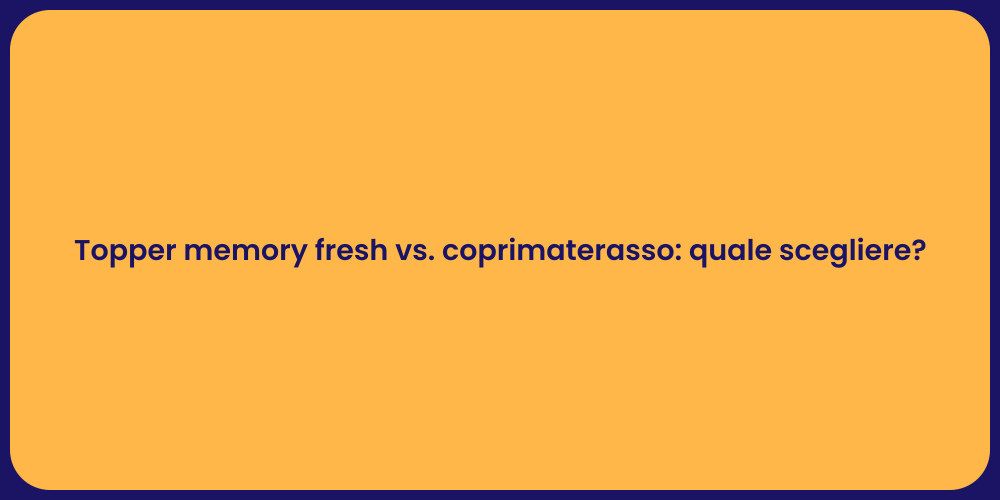 Topper memory fresh vs. coprimaterasso: quale scegliere?