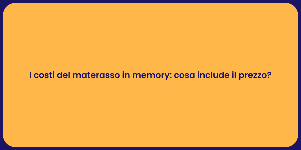 I costi del materasso in memory: cosa include il prezzo?