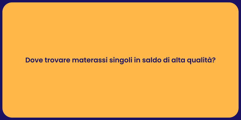 Dove trovare materassi singoli in saldo di alta qualità?