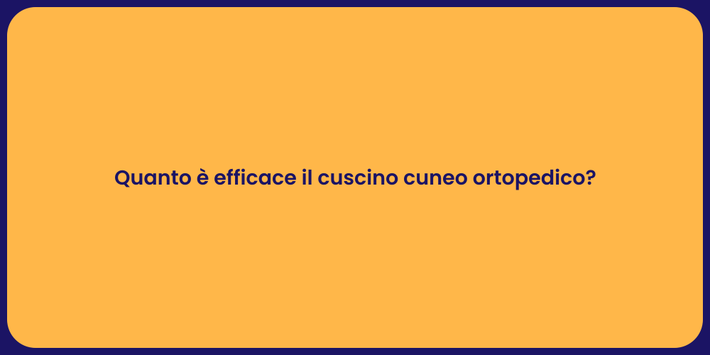 Quanto è efficace il cuscino cuneo ortopedico?