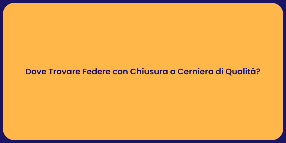 Dove Trovare Federe con Chiusura a Cerniera di Qualità?