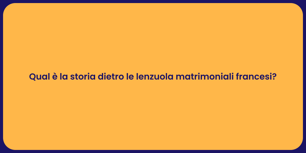 Qual è la storia dietro le lenzuola matrimoniali francesi?