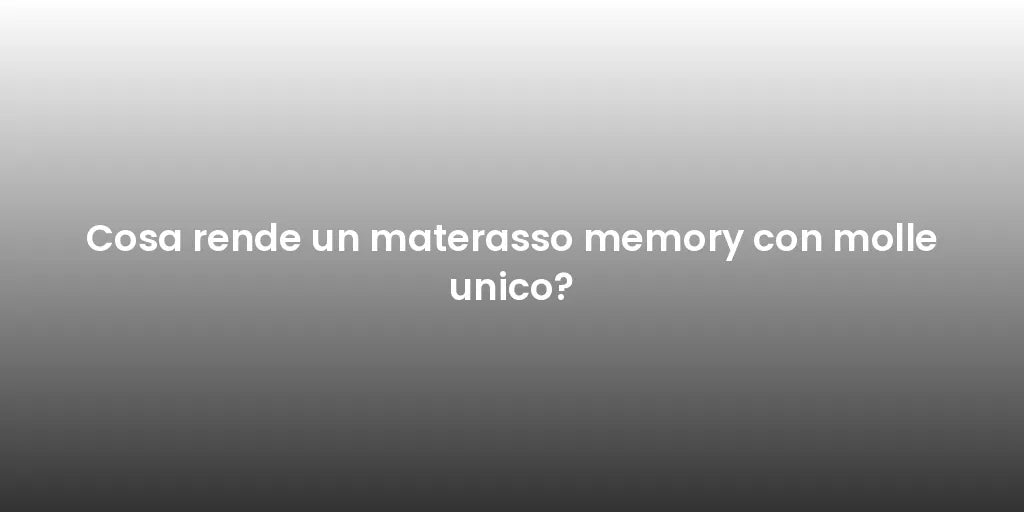 Cosa rende un materasso memory con molle unico?