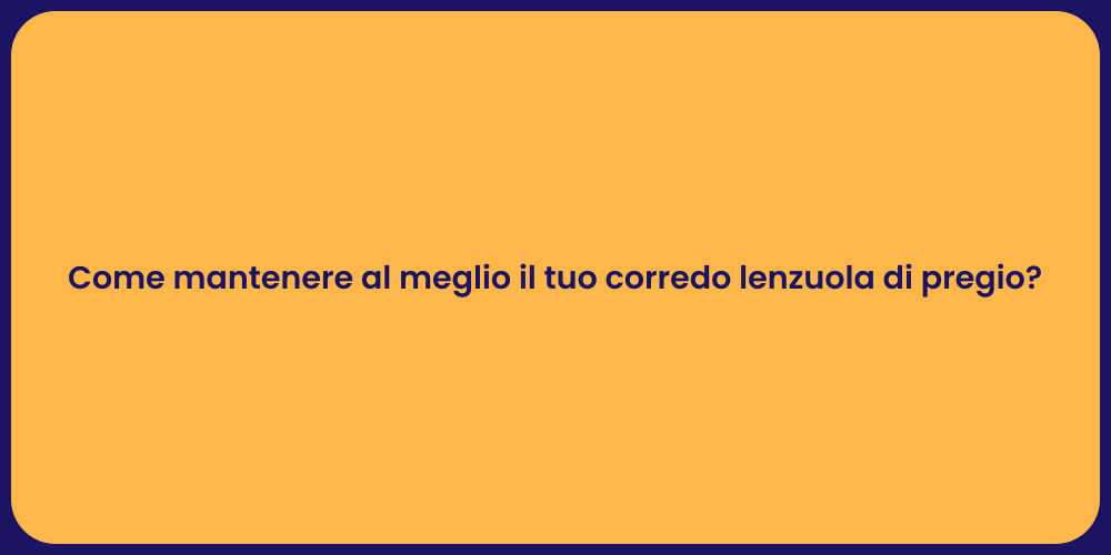 Come mantenere al meglio il tuo corredo lenzuola di pregio?